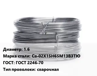 Проволока нержавеющая 1.6 Сталь: Св-02Х15Н65М13В3ТЮ ГОСТ: ГОСТ 2246-70 сварочная